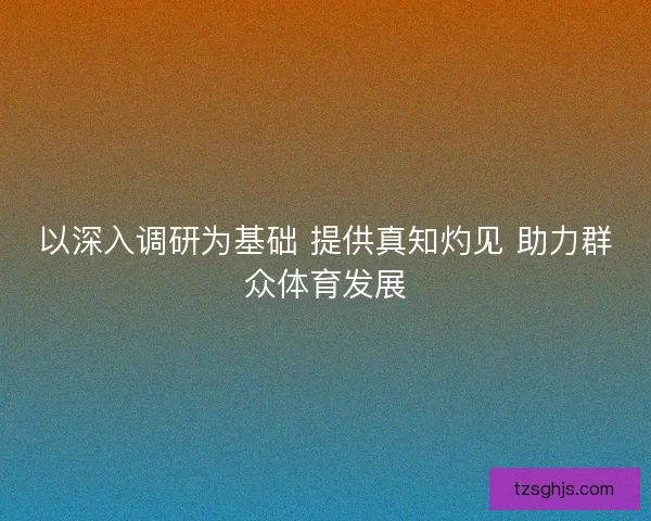 以深入调研为基础 提供真知灼见 助力群众体育发展